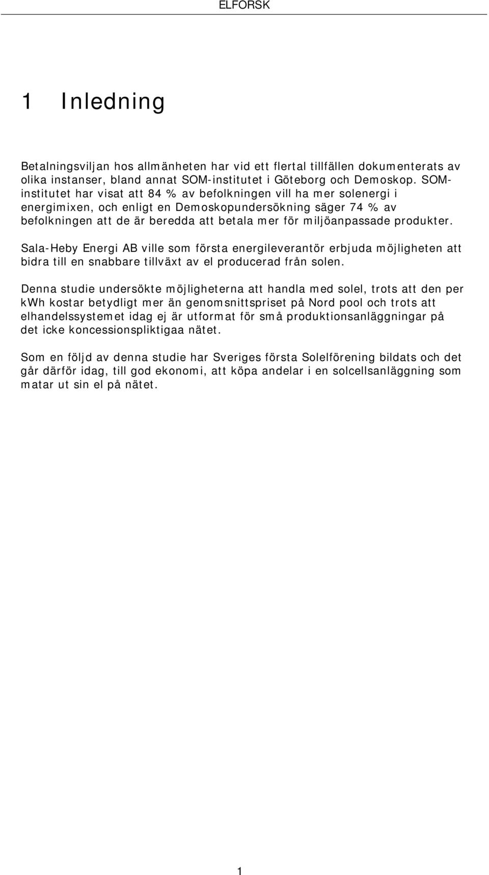 produkter. Sala-Heby Energi AB ville som första energileverantör erbjuda möjligheten att bidra till en snabbare tillväxt av el producerad från solen.