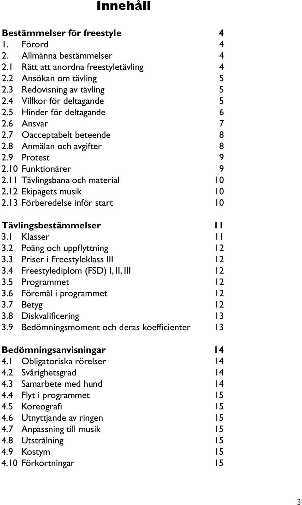 12 Ekipagets musik 10 2.13 Förberedelse inför start 10 Tävlingsbestämmelser 11 3.1 Klasser 11 3.2 Poäng och uppflyttning 12 3.3 Priser i Freestyleklass III 12 3.