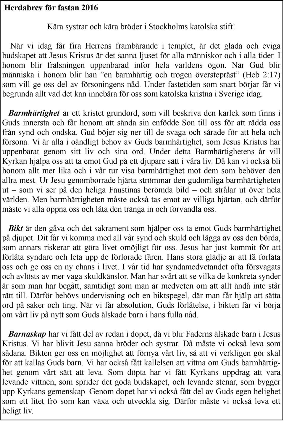 I honom blir frälsningen uppenbarad infor hela världens ögon. När Gud blir människa i honom blir han en barmhärtig och trogen överstepräst (Heb 2:17) som vill ge oss del av försoningens nåd.