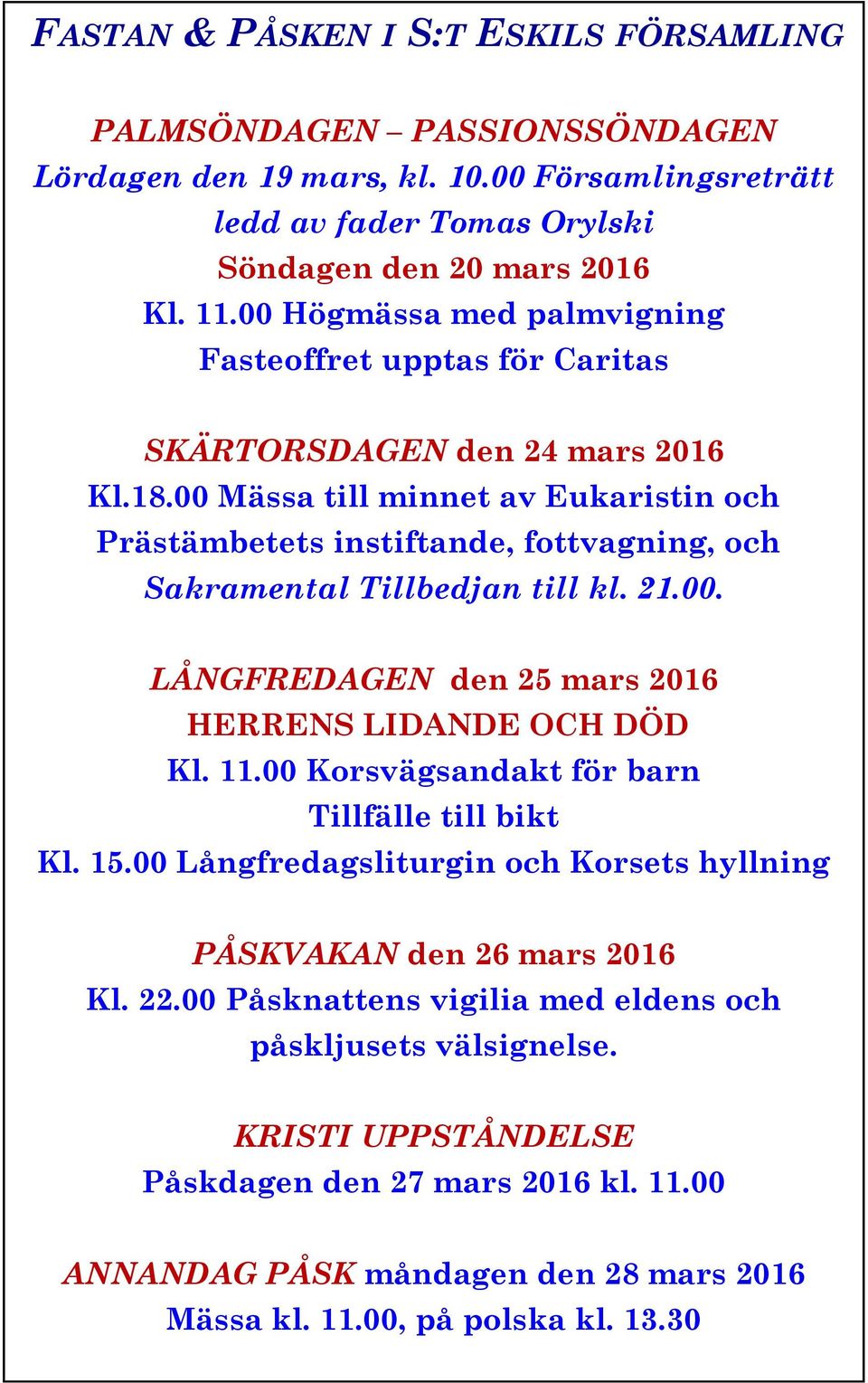 00 Mässa till minnet av Eukaristin och Prästämbetets instiftande, fottvagning, och Sakramental Tillbedjan till kl. 21.00. LÅNGFREDAGEN den 25 mars 2016 HERRENS LIDANDE OCH DÖD Kl. 11.