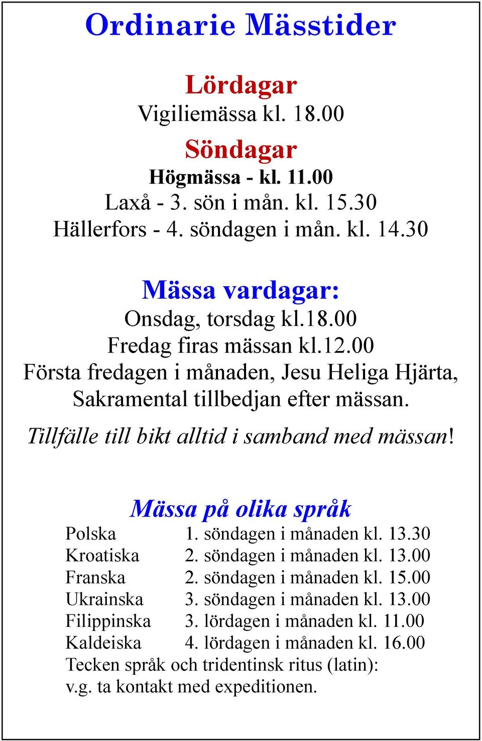 Tillfälle till bikt alltid i samband med mässan! Mässa på olika språk Polska 1. söndagen i månaden kl. 13.30 Kroatiska 2. söndagen i månaden kl. 13.00 Franska 2.