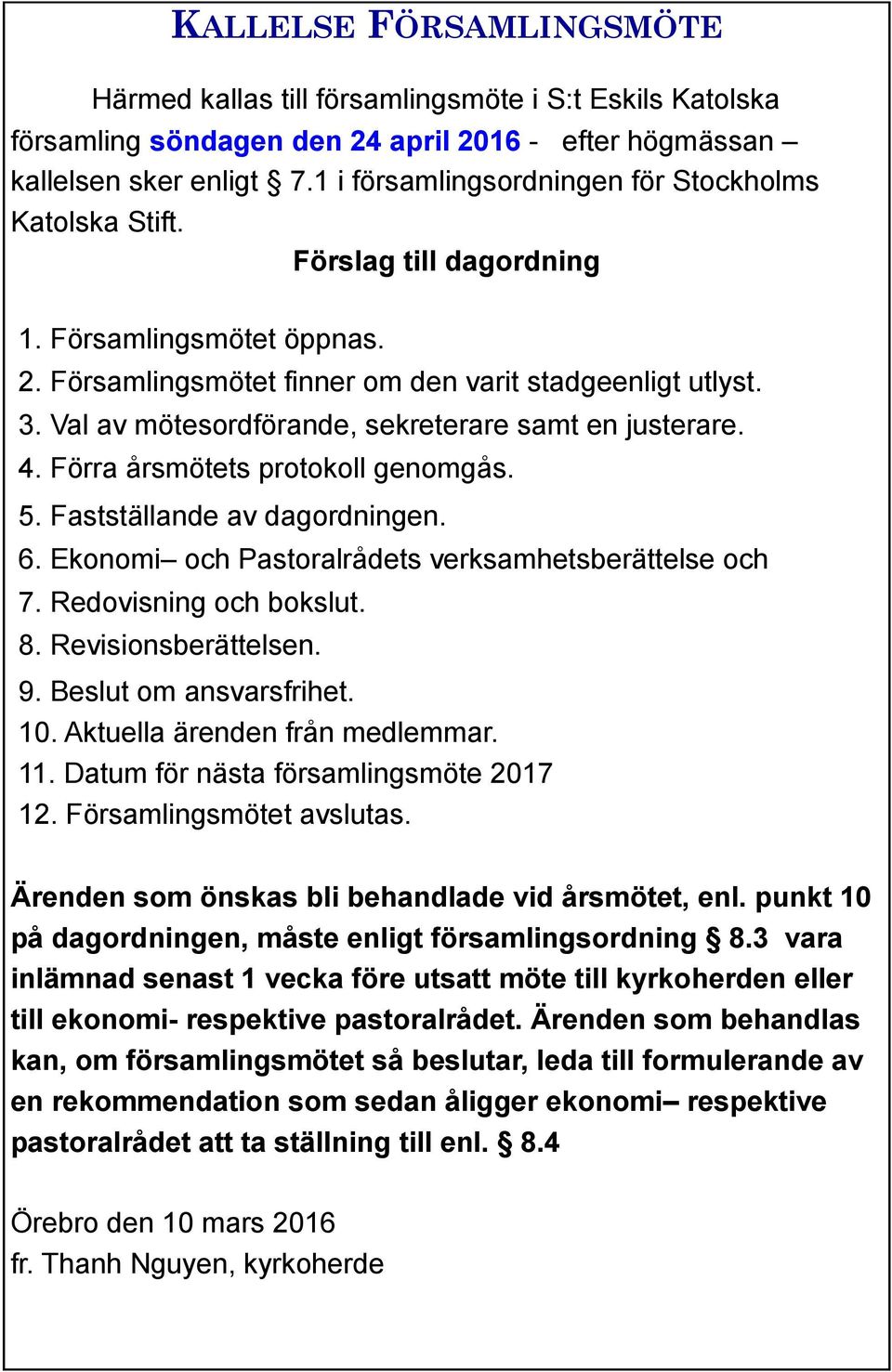 Val av mötesordförande, sekreterare samt en justerare. 4. Förra årsmötets protokoll genomgås. 5. Fastställande av dagordningen. 6. Ekonomi och Pastoralrådets verksamhetsberättelse och 7.