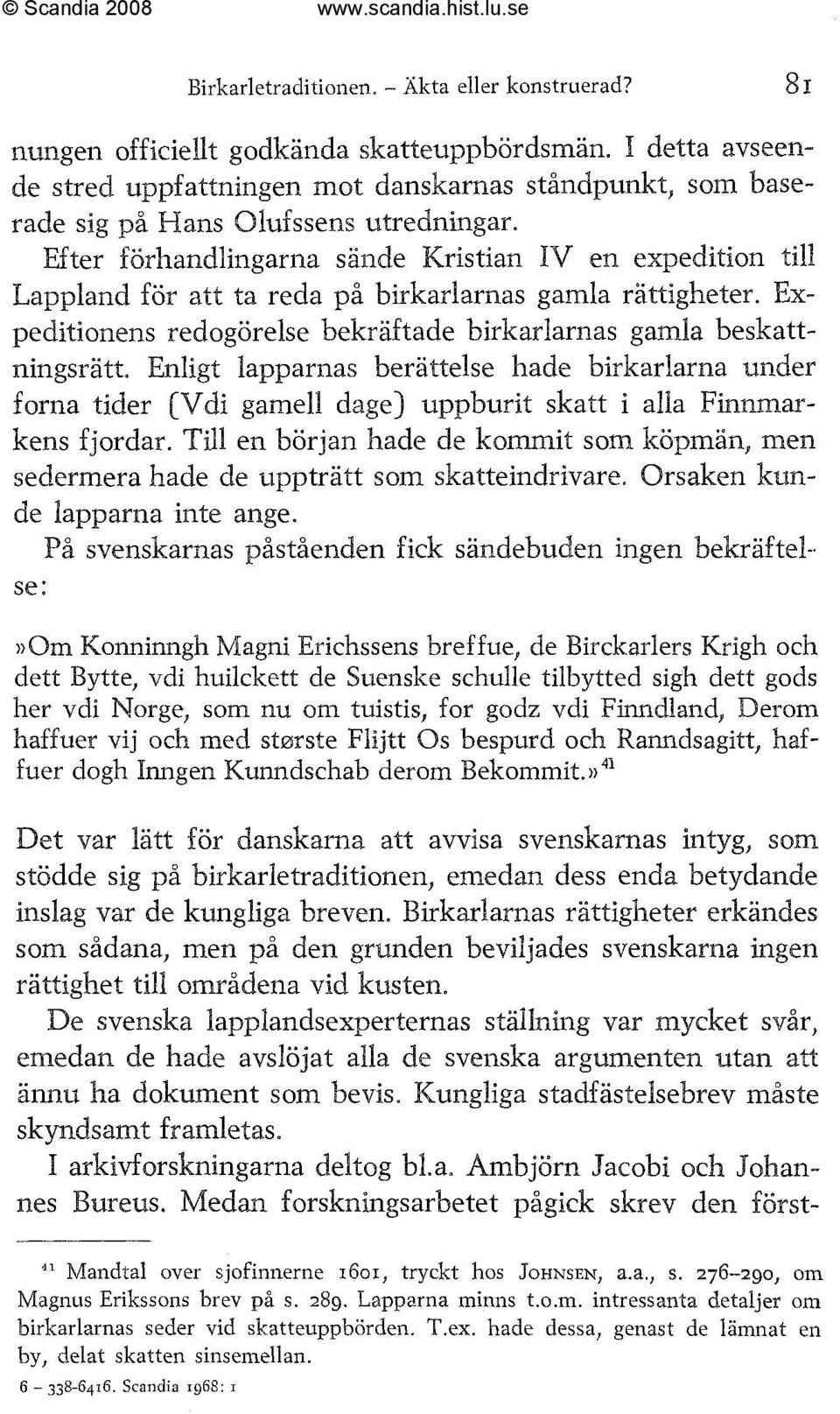Efter förhandlingarna sailde Kristian IV en expedition till Lappland för att ta reda på birkarlarnas gamla rittigheter. Expeditionens redogörelse bekräftade birkarlarnas gamla beskattningsrätt.