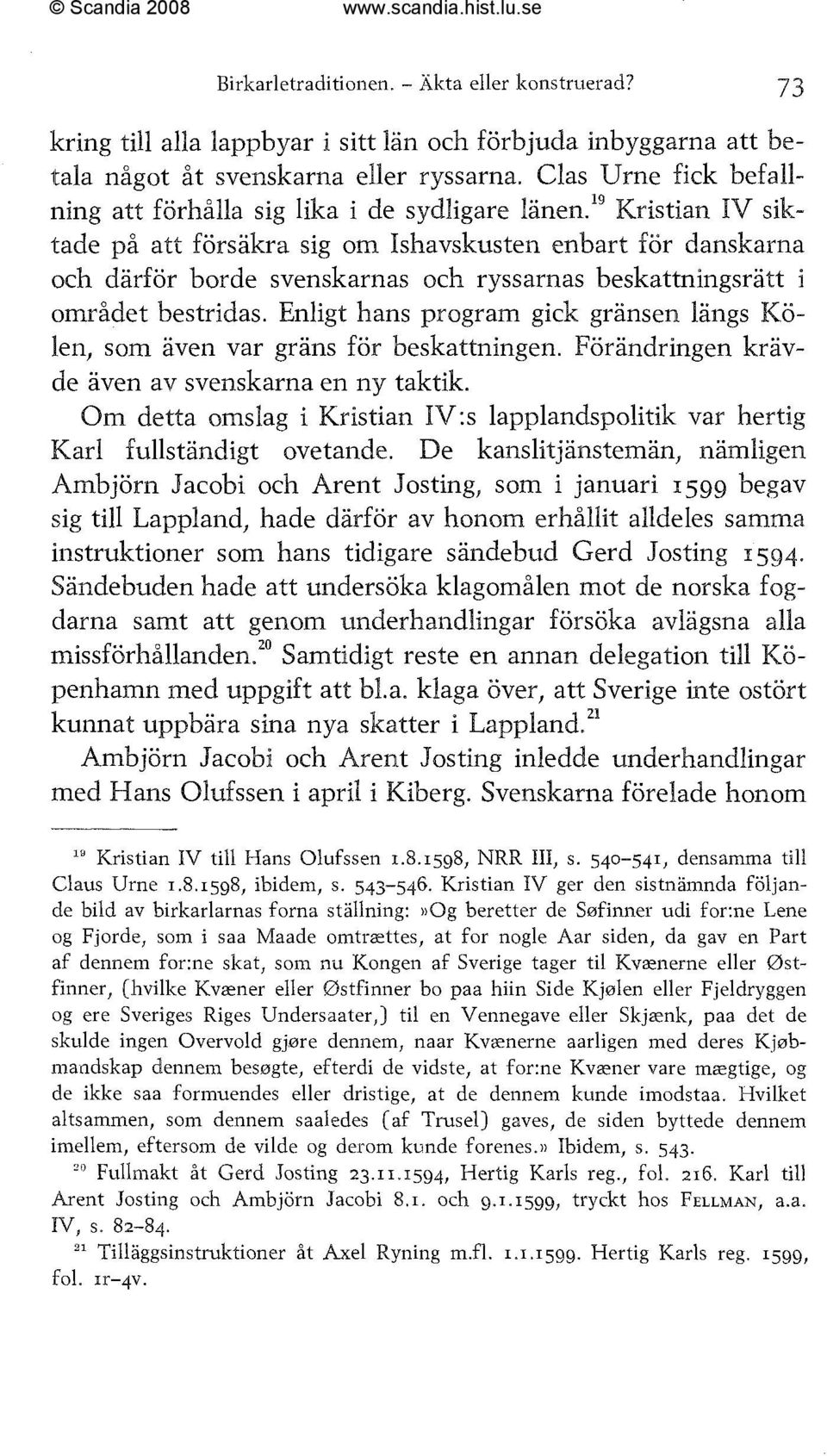 '%ristian IV siktade på att försäkra sig om Isbavskusten enbart for danskarna och därför borde svenskarnas och ryssarnas beskattningsrätt i området bestridas.