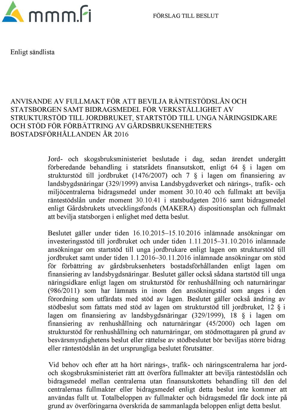 finansutskott, enligt 64 i lagen om strukturstöd till jordbruket (1476/2007) och 7 i lagen om finansiering av landsbygdsnäringar (329/1999) anvisa Landsbygdsverket och närings-, trafik- och