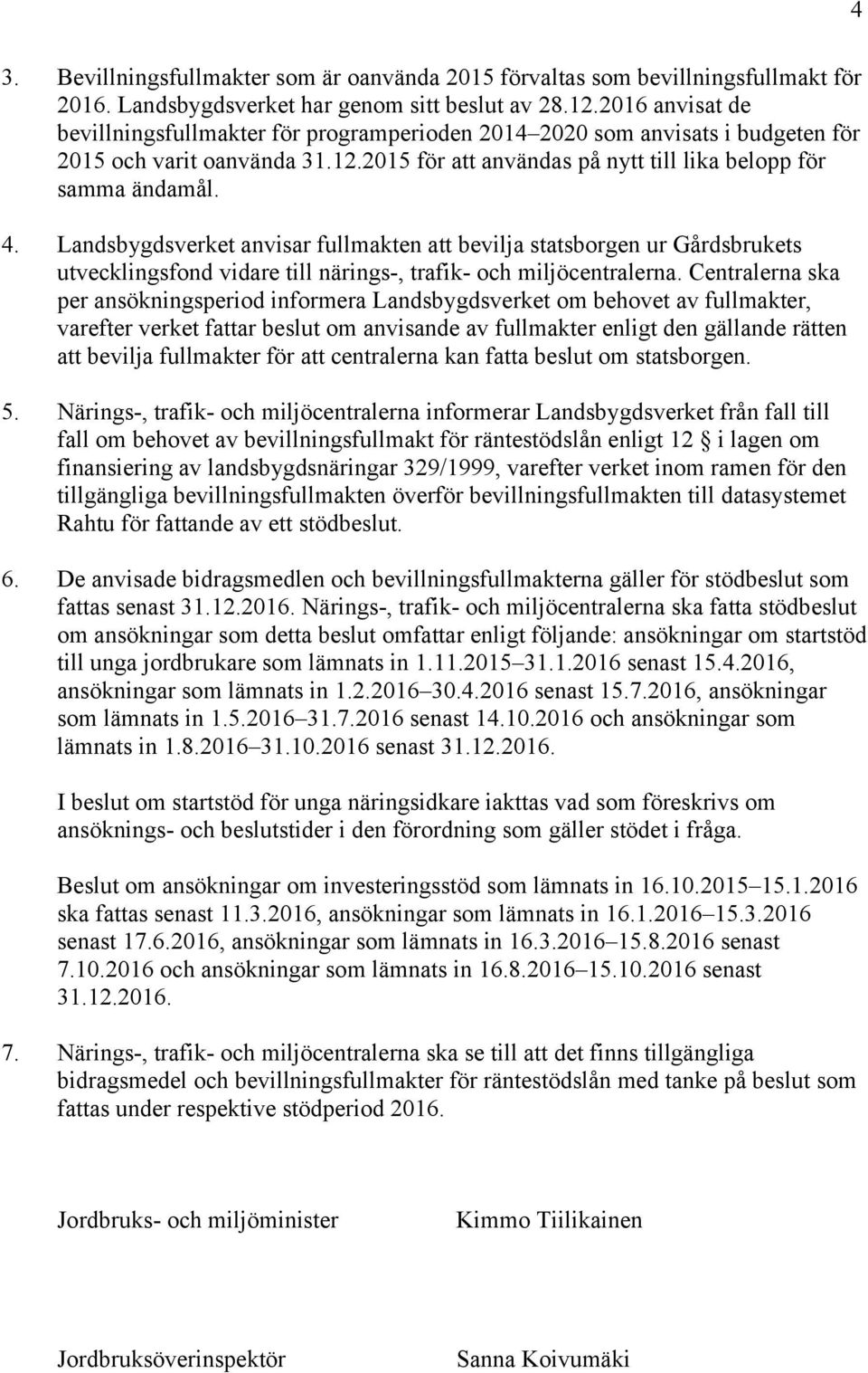 Landsbygdsverket anvisar fullmakten att bevilja statsborgen ur Gårdsbrukets utvecklingsfond vidare till närings-, trafik- och miljöcentralerna.