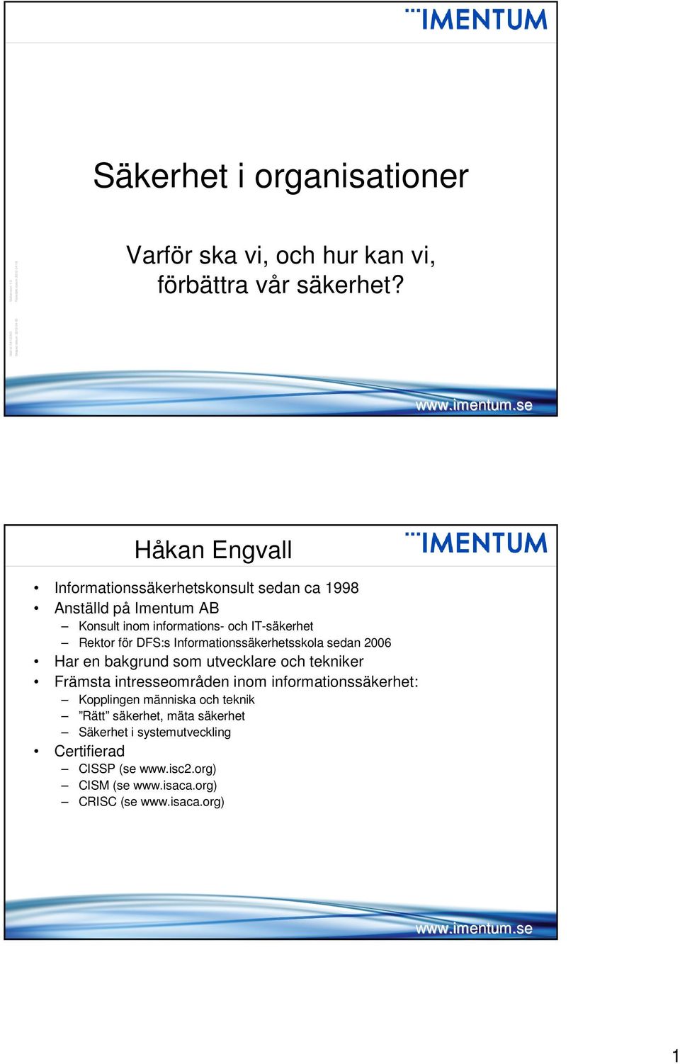 Håkan Engvall Informationssäkerhetskonsult sedan ca 1998 Anställd på Imentum AB Konsult inom informations- och IT-säkerhet Rektor för DFS:s