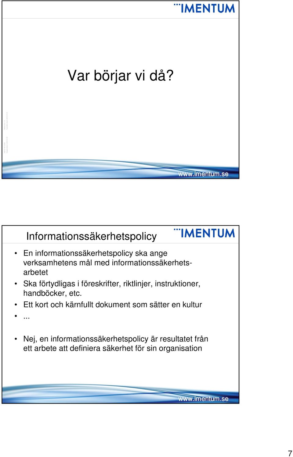 ska ange verksamhetens mål med informationssäkerhetsarbetet Ska förtydligas i föreskrifter, riktlinjer,