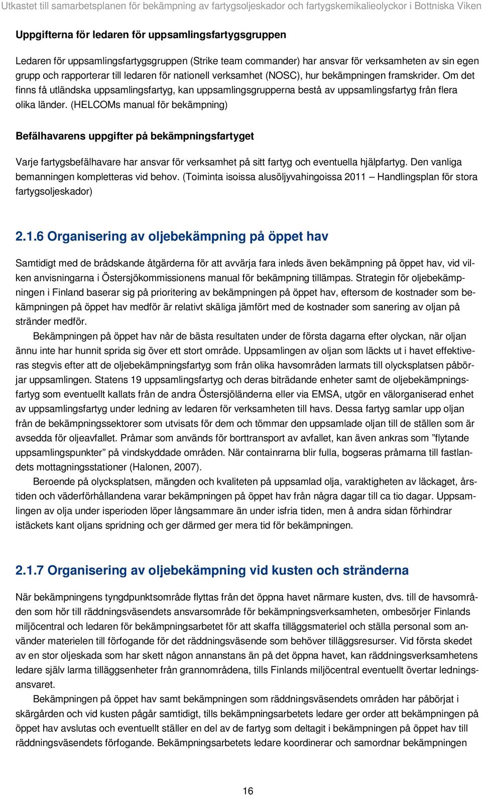 (HELCOMs manual för bekämpning) Befälhavarens uppgifter på bekämpningsfartyget Varje fartygsbefälhavare har ansvar för verksamhet på sitt fartyg och eventuella hjälpfartyg.