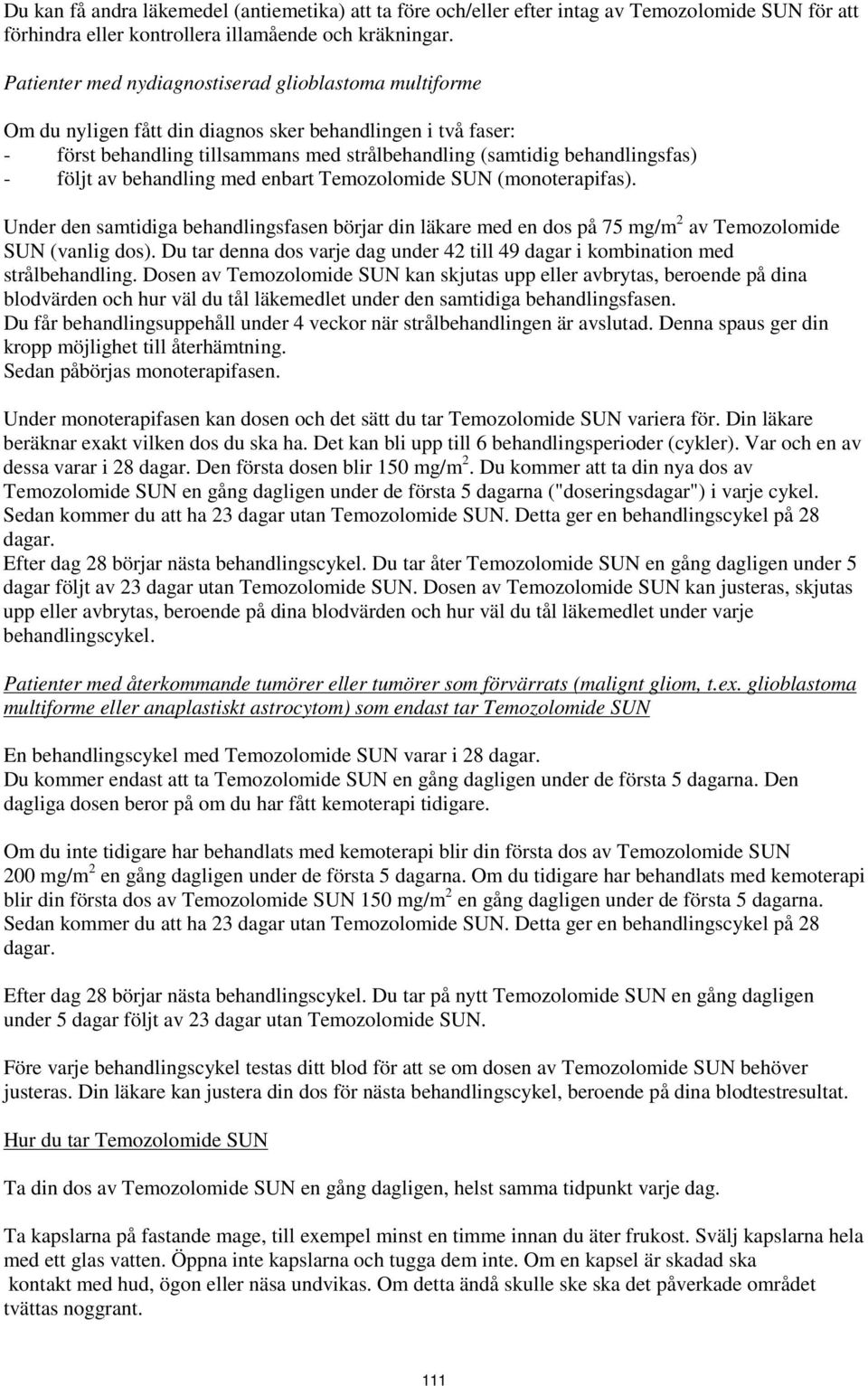 följt av behandling med enbart Temozolomide SUN (monoterapifas). Under den samtidiga behandlingsfasen börjar din läkare med en dos på 75 mg/m 2 av Temozolomide SUN (vanlig dos).