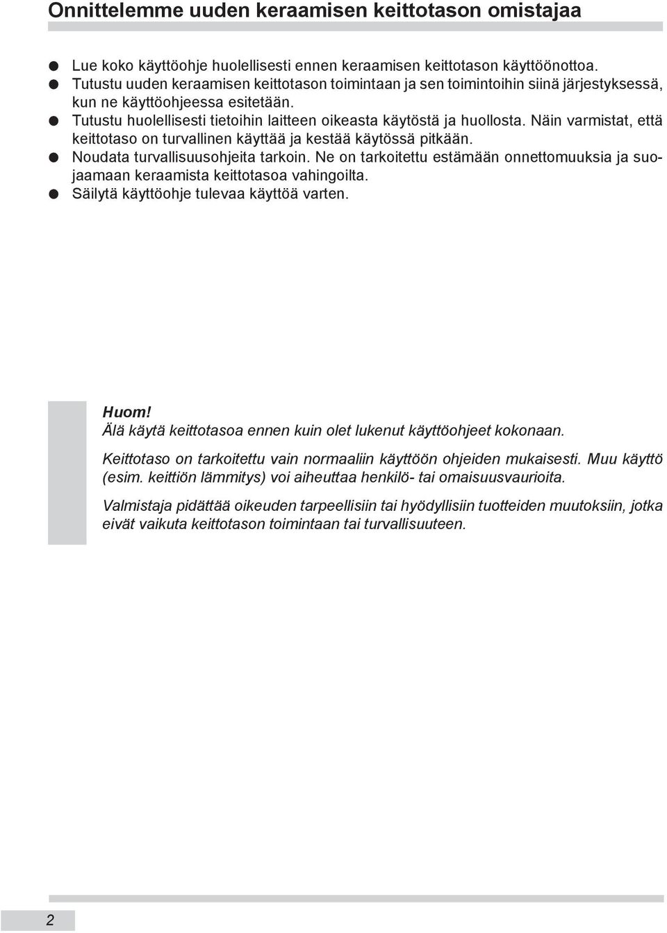 l Tutustu huolellisesti tietoihin laitteen oikeasta käytöstä ja huollosta. Näin var mi stat, että keittotaso on turvallinen käyttää ja kestää käytössä pitkään. l Noudata turvallisuusohjeita tarkoin.