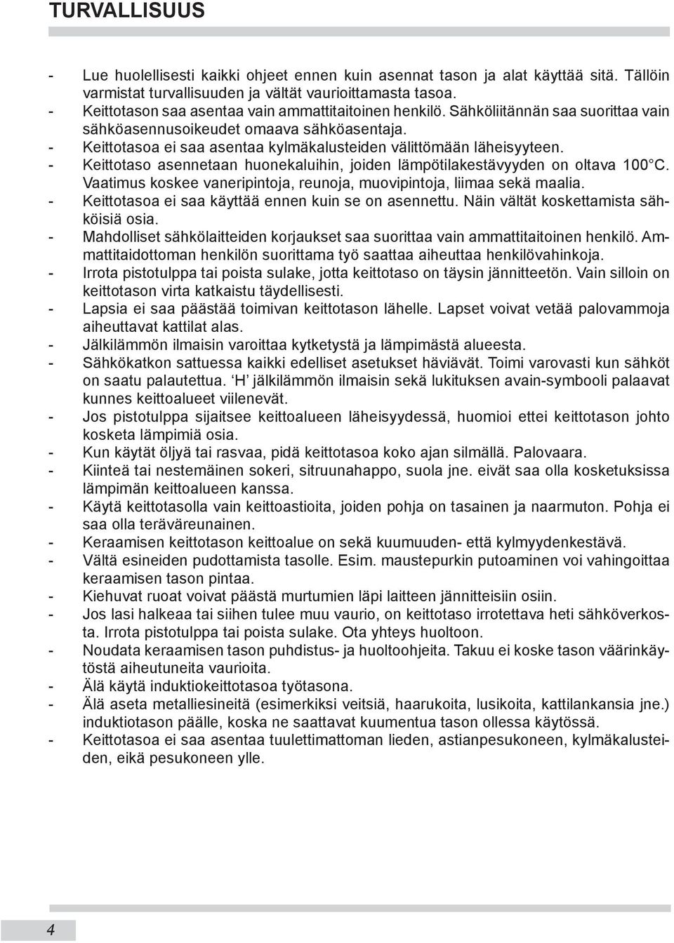 - Keittotasoa ei saa asentaa kylmäka lu ste iden välittömään läheisyyteen. - Keittotaso asennetaan huonekaluihin, joiden lämpötilakestävyyden on ol ta va 100 C.