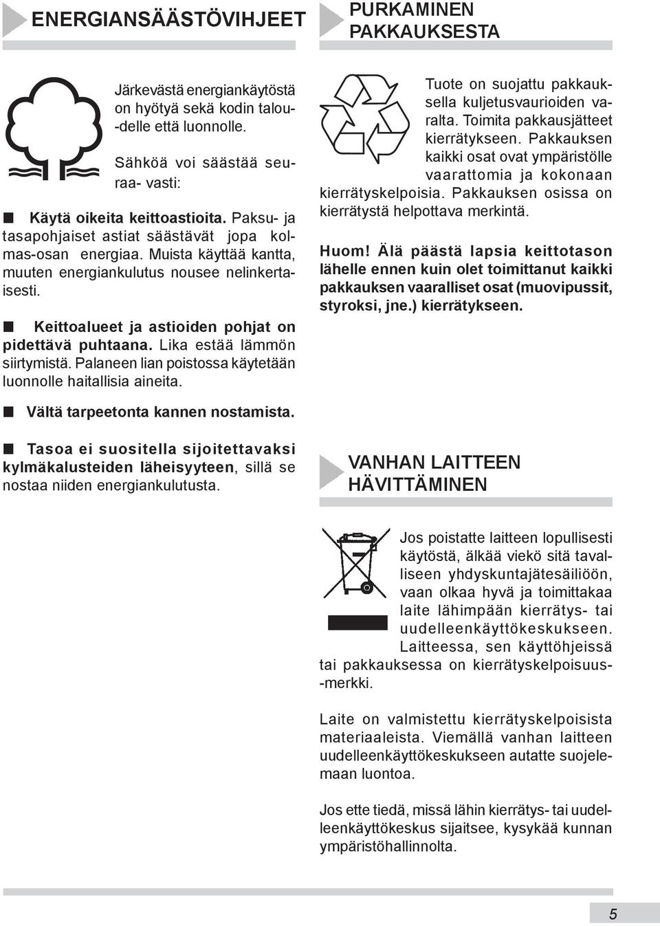 n Keittoalueet ja astioiden pohjat on pi dettävä puhtaana. Lika estää lämmön siir ty mistä. Palaneen lian poistossa käytetään lu on nol le haitallisia aineita.