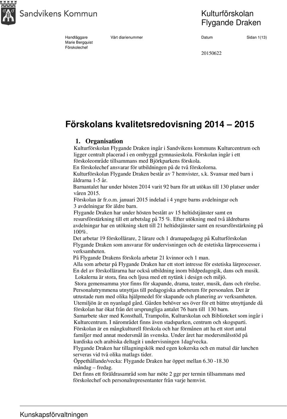 Förskolan ingår i ett förskoleområde tillsammans med Björkparkens förskola. En förskolechef ansvarar för utbildningen på de två förskolorna. Kulturförskolan Flygande Draken består av 7 hemvister, s.k. Svansar med barn i åldrarna 1-5 år.