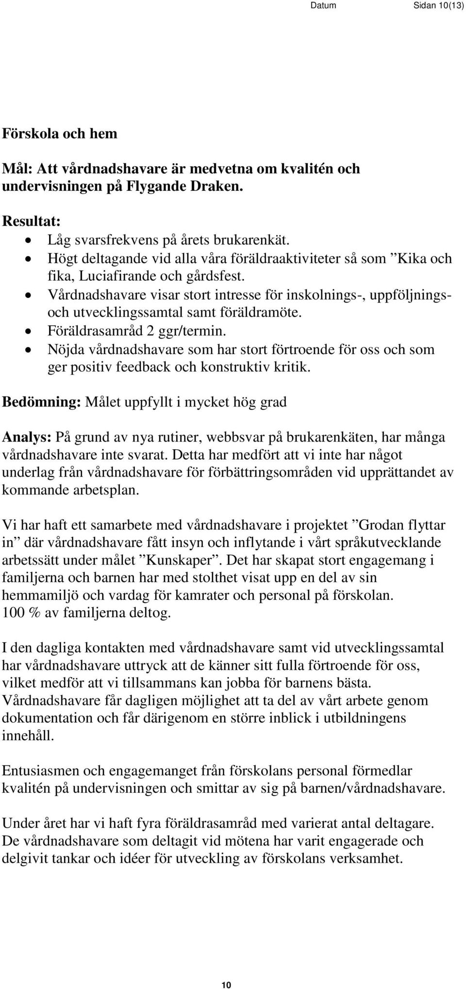 Vårdnadshavare visar stort intresse för inskolnings-, uppföljningsoch utvecklingssamtal samt föräldramöte. Föräldrasamråd 2 ggr/termin.