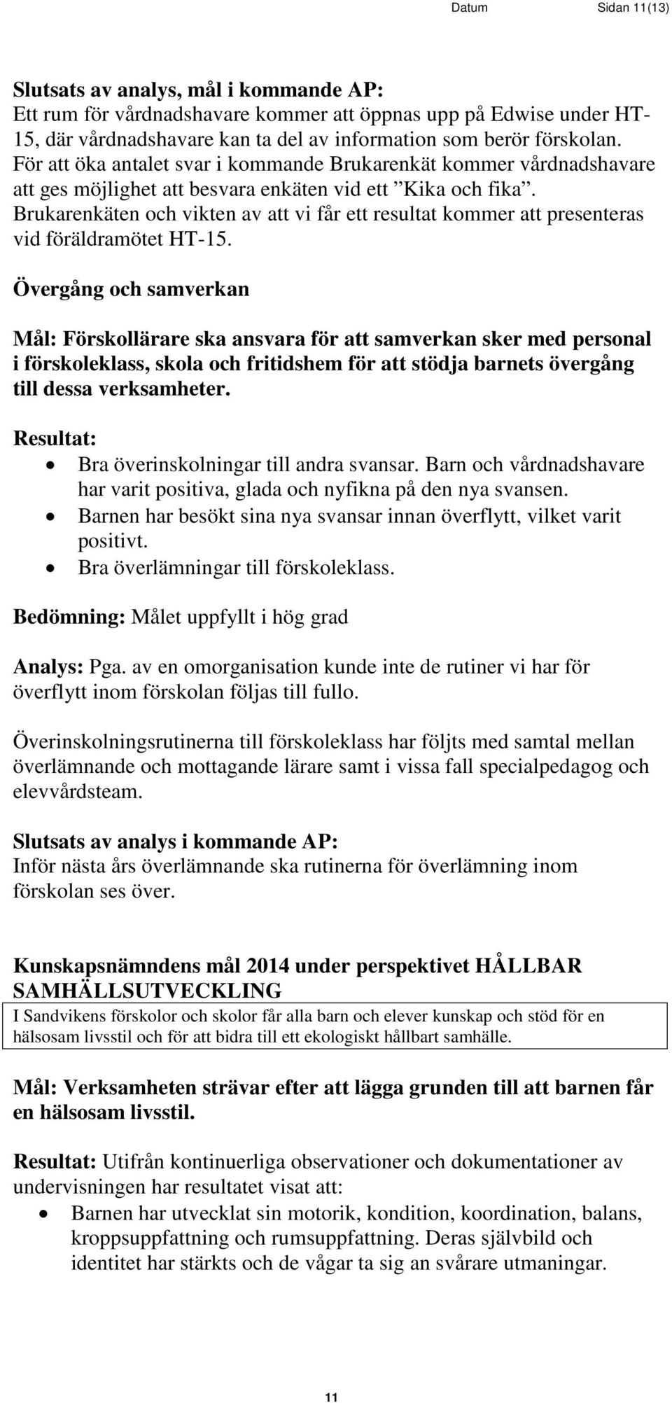 Brukarenkäten och vikten av att vi får ett resultat kommer att presenteras vid föräldramötet HT-15.