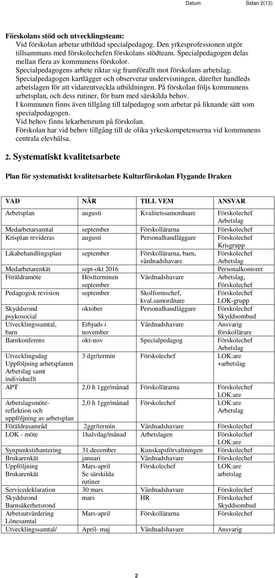 Specialpedagogen kartlägger och observerar undervisningen, därefter handleds arbetslagen för att vidareutveckla utbildningen.