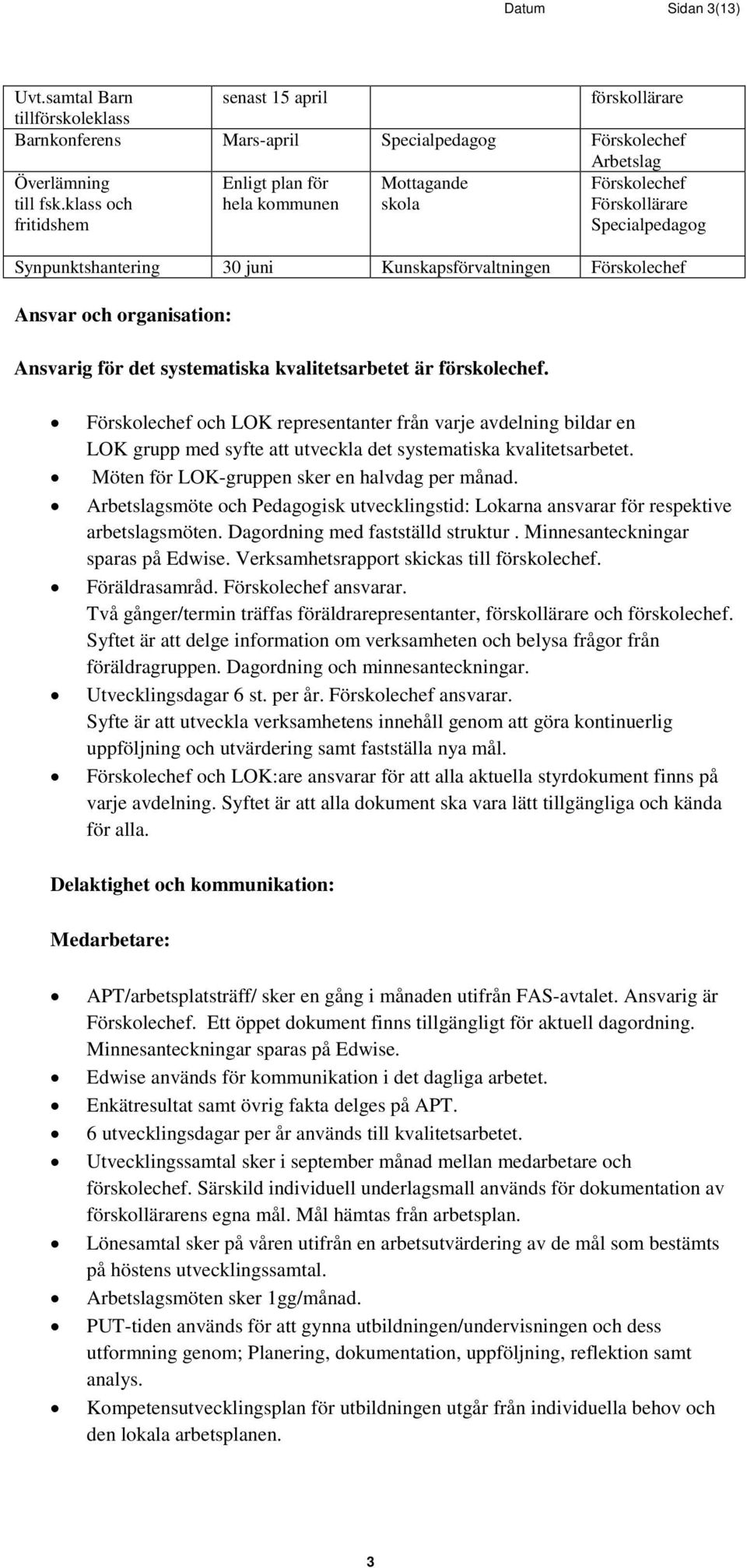 Ansvarig för det systematiska kvalitetsarbetet är förskolechef. Förskolechef och LOK representanter från varje avdelning bildar en LOK grupp med syfte att utveckla det systematiska kvalitetsarbetet.