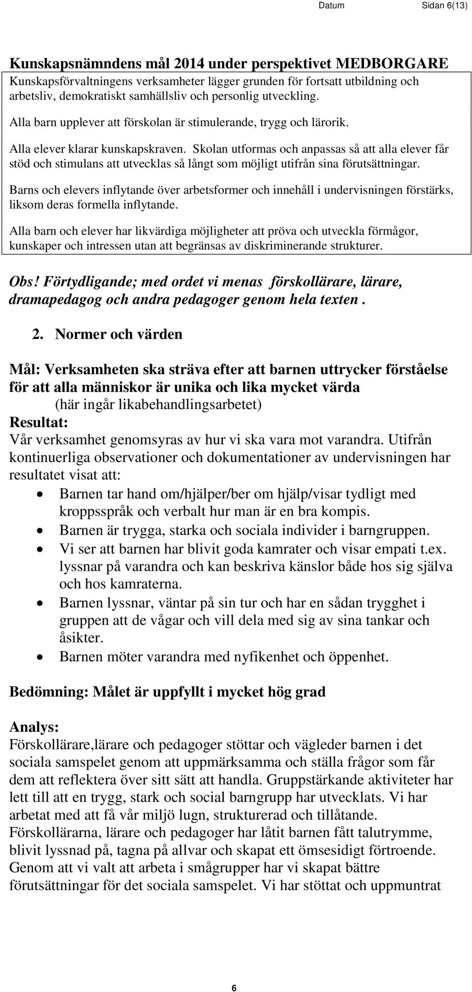 Skolan utformas och anpassas så att alla elever får stöd och stimulans att utvecklas så långt som möjligt utifrån sina förutsättningar.
