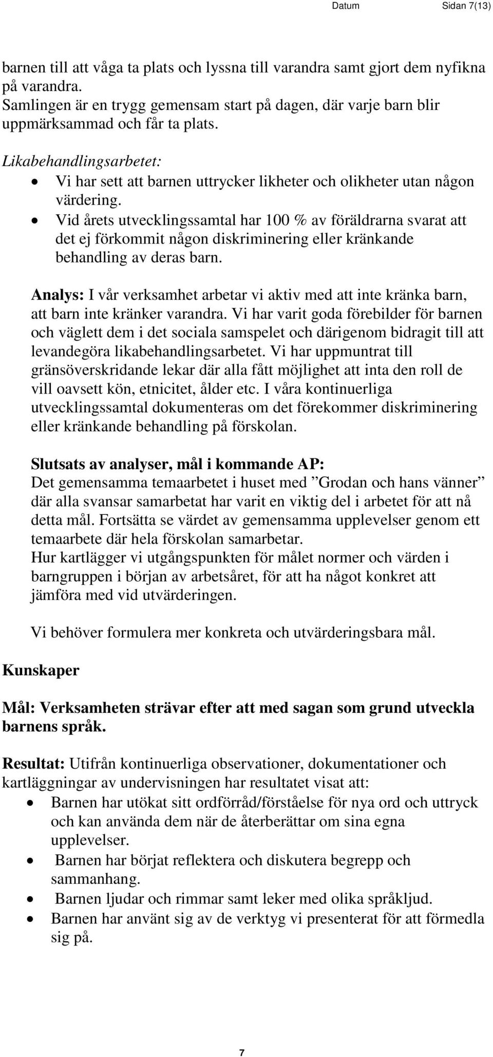 Vid årets utvecklingssamtal har 100 % av föräldrarna svarat att det ej förkommit någon diskriminering eller kränkande behandling av deras barn.