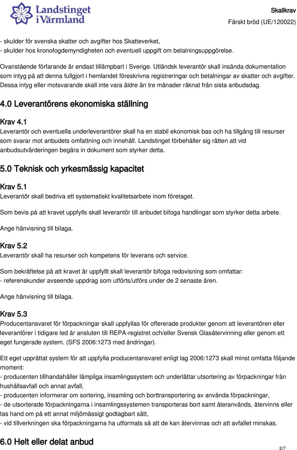 Dessa intyg eller motsvarande skall inte vara äldre än tre månader räknat från sista anbudsdag. 4.0 Leverantörens ekonomiska ställning Krav 4.