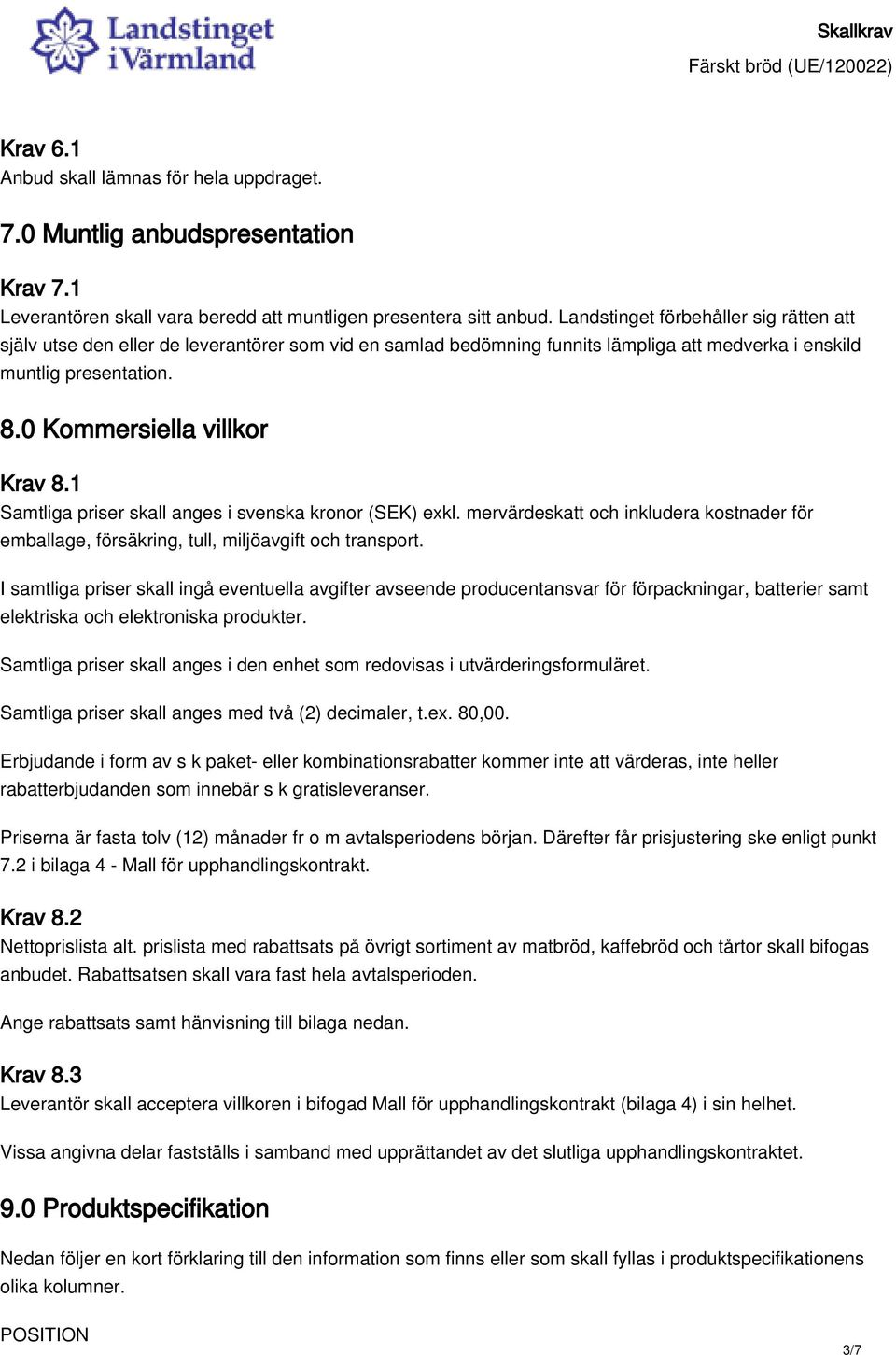 1 Samtliga priser skall anges i svenska kronor (SEK) exkl. mervärdeskatt och inkludera kostnader för emballage, försäkring, tull, miljöavgift och transport.