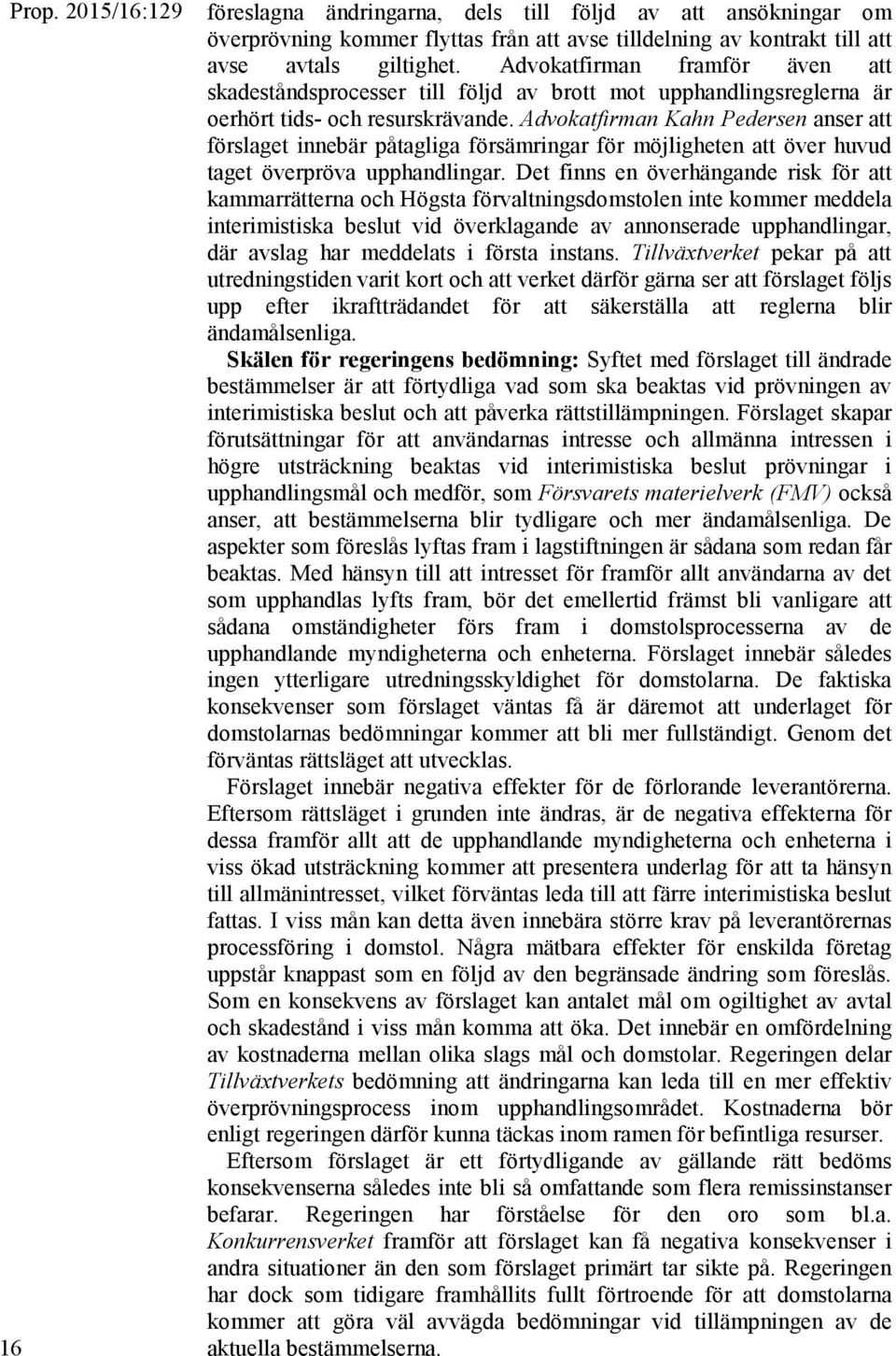 Advokatfirman Kahn Pedersen anser att förslaget innebär påtagliga försämringar för möjligheten att över huvud taget överpröva upphandlingar.