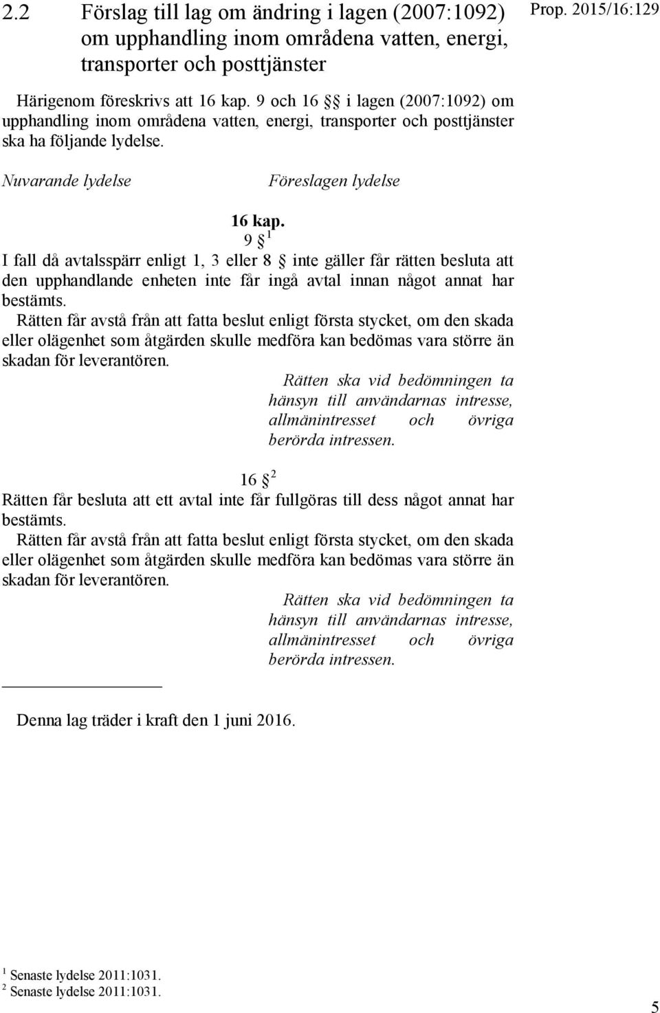 9 1 I fall då avtalsspärr enligt 1, 3 eller 8 inte gäller får rätten besluta att den upphandlande enheten inte får ingå avtal innan något annat har hänsyn till användarnas intresse, berörda