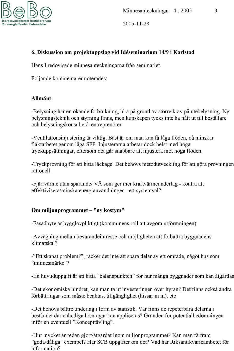 Ny belysningsteknik och styrning finns, men kunskapen tycks inte ha nått ut till beställare och belysningskonsulter/ -entreprenörer. -Ventilationsinjustering är viktig.