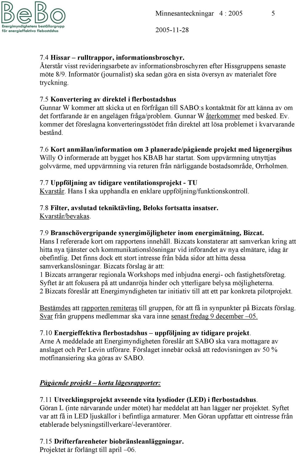 5 Konvertering av direktel i flerbostadshus Gunnar W kommer att skicka ut en förfrågan till SABO:s kontaktnät för att känna av om det fortfarande är en angelägen fråga/problem.