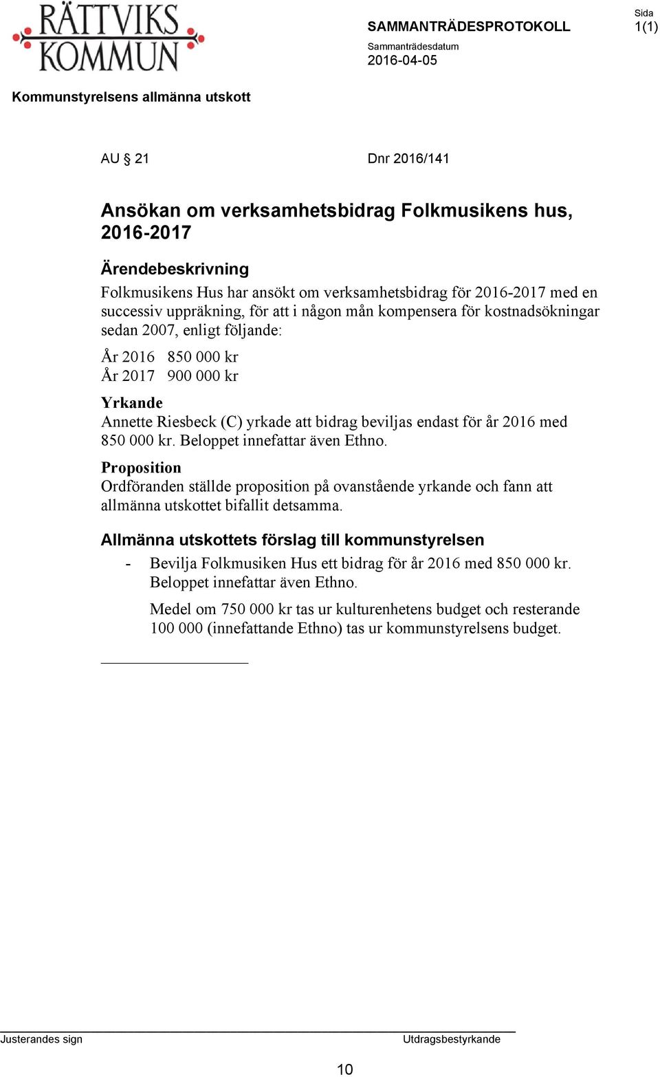 kr. Beloppet innefattar även Ethno. Proposition Ordföranden ställde proposition på ovanstående yrkande och fann att allmänna utskottet bifallit detsamma.