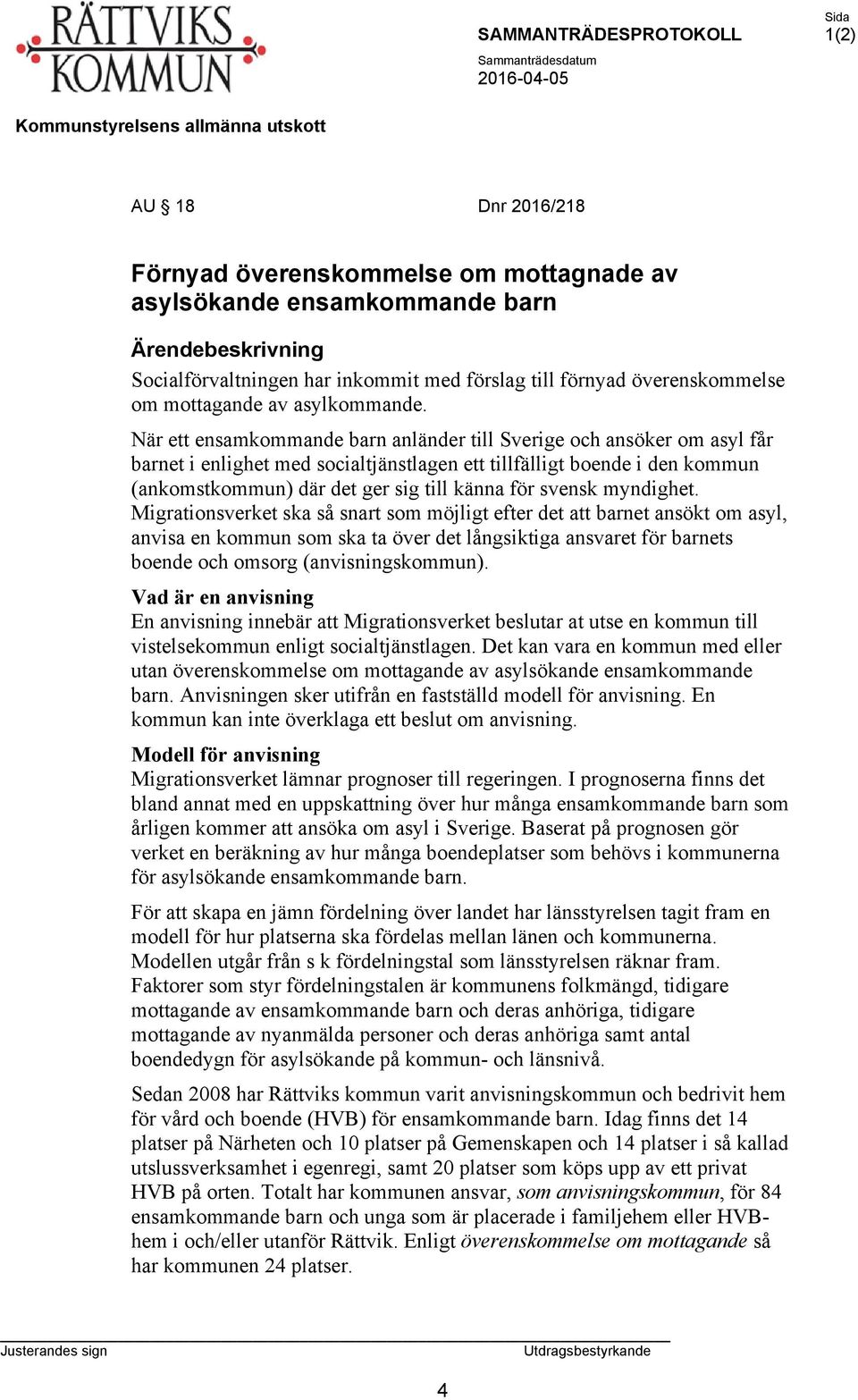 När ett ensamkommande barn anländer till Sverige och ansöker om asyl får barnet i enlighet med socialtjänstlagen ett tillfälligt boende i den kommun (ankomstkommun) där det ger sig till känna för