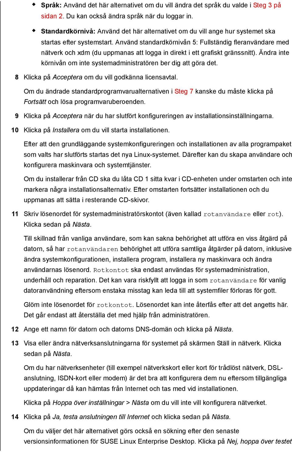 Använd standardkörnivån 5: Fullständig fleranvändare med nätverk och xdm (du uppmanas att logga in direkt i ett grafiskt gränssnitt).