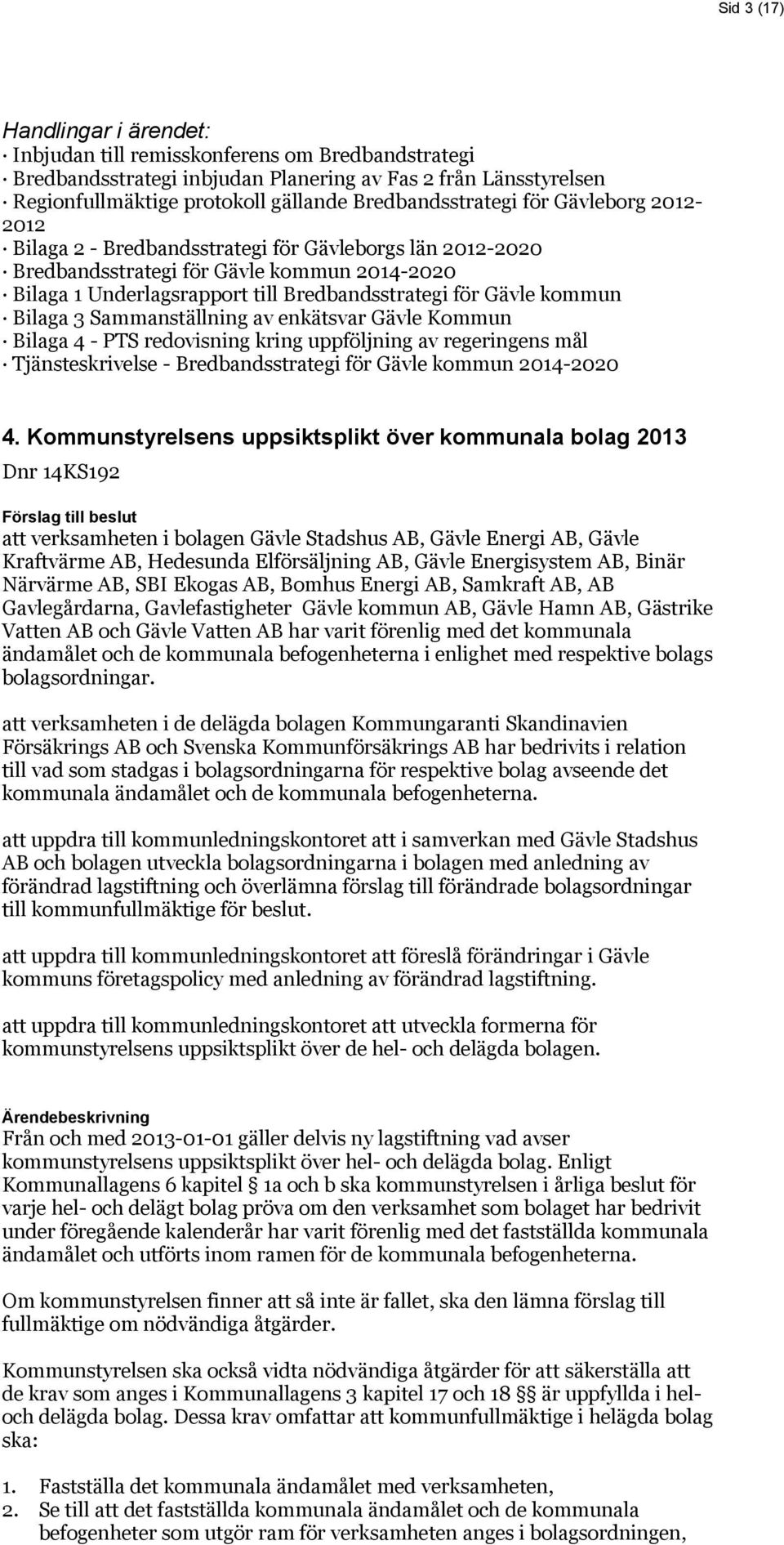 Sammanställning av enkätsvar Gävle Kommun Bilaga 4 - PTS redovisning kring uppföljning av regeringens mål Tjänsteskrivelse - Bredbandsstrategi för Gävle kommun 2014-2020 4.