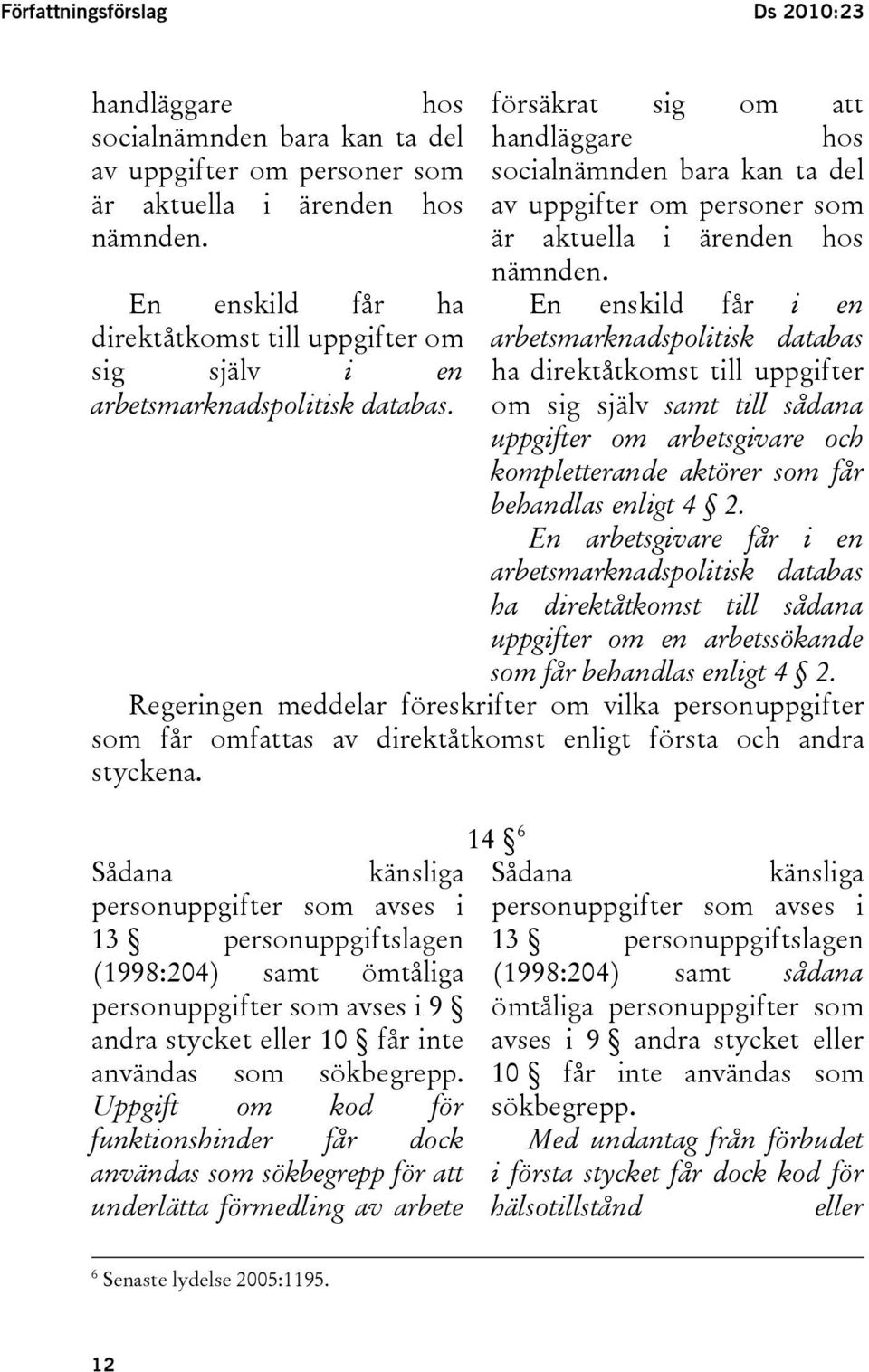 försäkrat sig om att handläggare hos socialnämnden bara kan ta del av uppgifter om personer som är aktuella i ärenden hos nämnden.