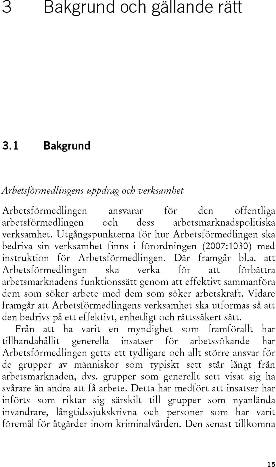 Vidare framgår att Arbetsförmedlingens verksamhet ska utformas så att den bedrivs på ett effektivt, enhetligt och rättssäkert sätt.