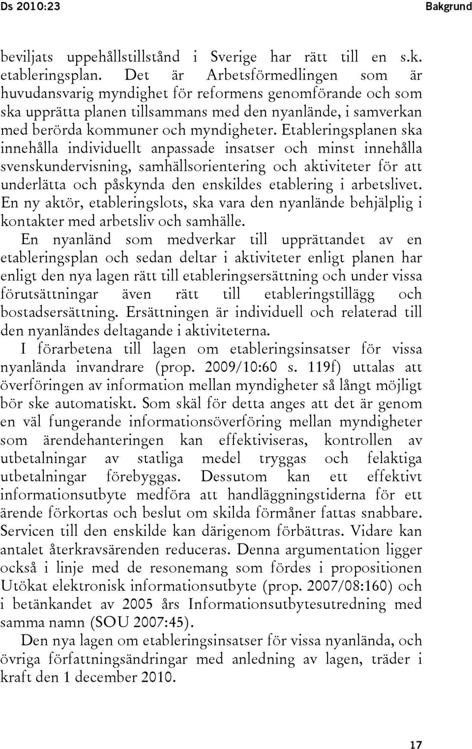 Etableringsplanen ska innehålla individuellt anpassade insatser och minst innehålla svenskundervisning, samhällsorientering och aktiviteter för att underlätta och påskynda den enskildes etablering i