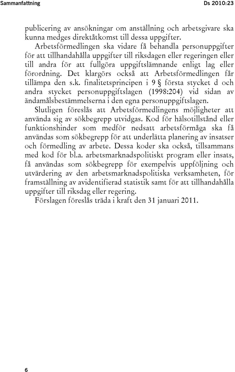 förordning. Det klargörs också att Arbetsförmedlingen får tillämpa den s.k. finalitetsprincipen i 9 första stycket d och andra stycket personuppgiftslagen (1998:204) vid sidan av ändamålsbestämmelserna i den egna personuppgiftslagen.