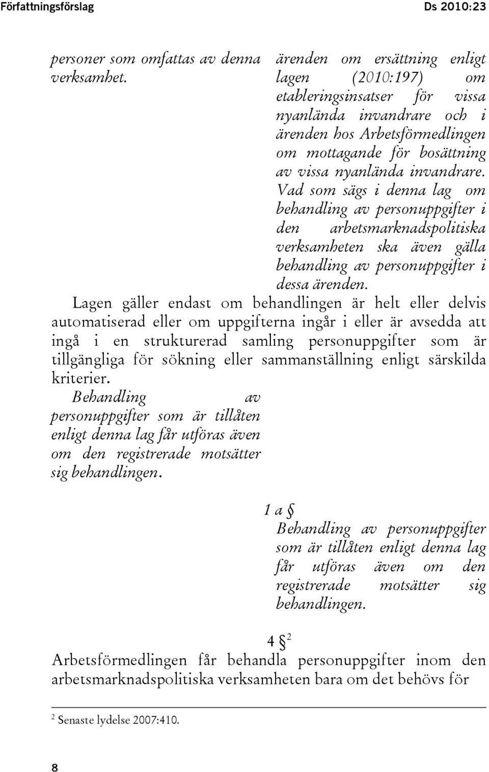 Vad som sägs i denna lag om behandling av personuppgifter i den arbetsmarknadspolitiska verksamheten ska även gälla behandling av personuppgifter i dessa ärenden.