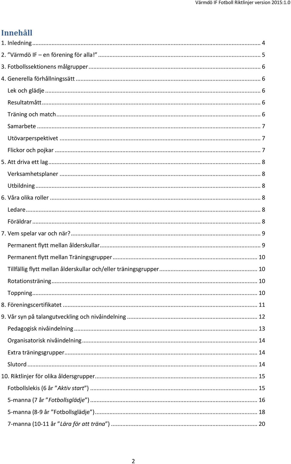 Vem spelar var och när?... 9 Permanent flytt mellan ålderskullar... 9 Permanent flytt mellan Träningsgrupper... 10 Tillfällig flytt mellan ålderskullar och/eller träningsgrupper... 10 Rotationsträning.