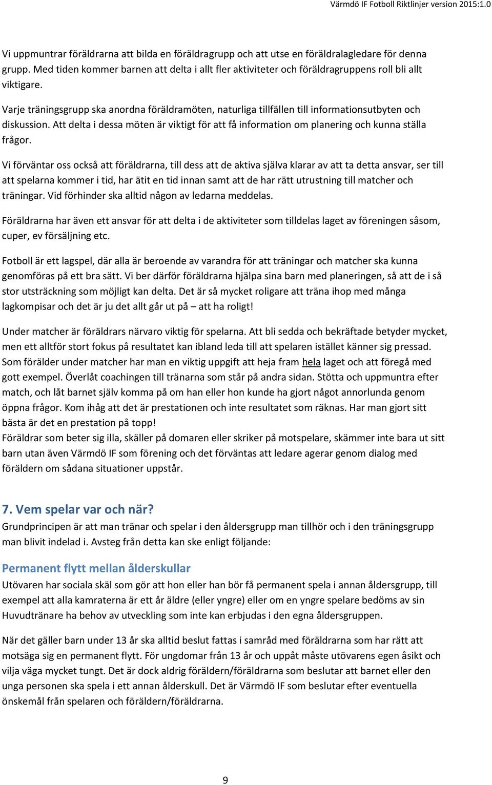 Varje träningsgrupp ska anordna föräldramöten, naturliga tillfällen till informationsutbyten och diskussion.