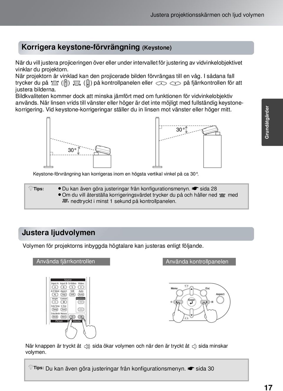 I sådana fall trycker du på ( ) ( ) på kontrollpanelen eller på fjärrkontrollen för att justera bilderna. Bildkvaliteten kommer dock att minska jämfört med om funktionen för vidvinkelobjektiv används.