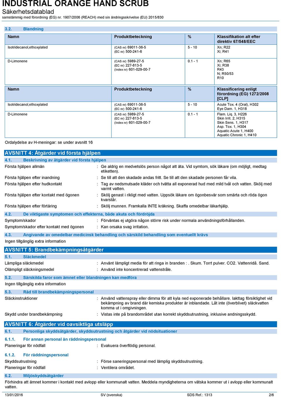 1-1 Xn; R65 Xi; R38 R43 N; R50/53 R10 Namn Produktbeteckning % Klassificering enligt förordning (EG) 1272/2008 [CLP] Isotridecanol,ethoxylated (CAS nr) 69011-36-5 (EC nr) 500-241-6 D-Limonene (CAS