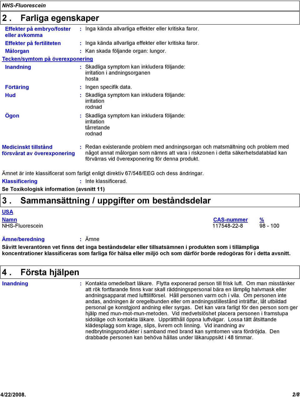 Skadliga symptom kan inkludera följande irritation rodnad Skadliga symptom kan inkludera följande irritation tårretande rodnad Medicinskt tillstånd försvårat av överexponering Redan existerande