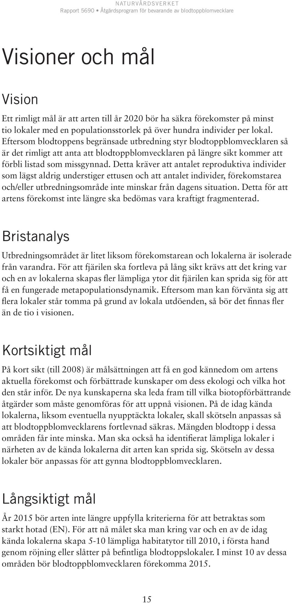 Detta kräver att antalet reproduktiva individer som lägst aldrig understiger ettusen och att antalet individer, förekomstarea och/eller utbredningsområde inte minskar från dagens situation.