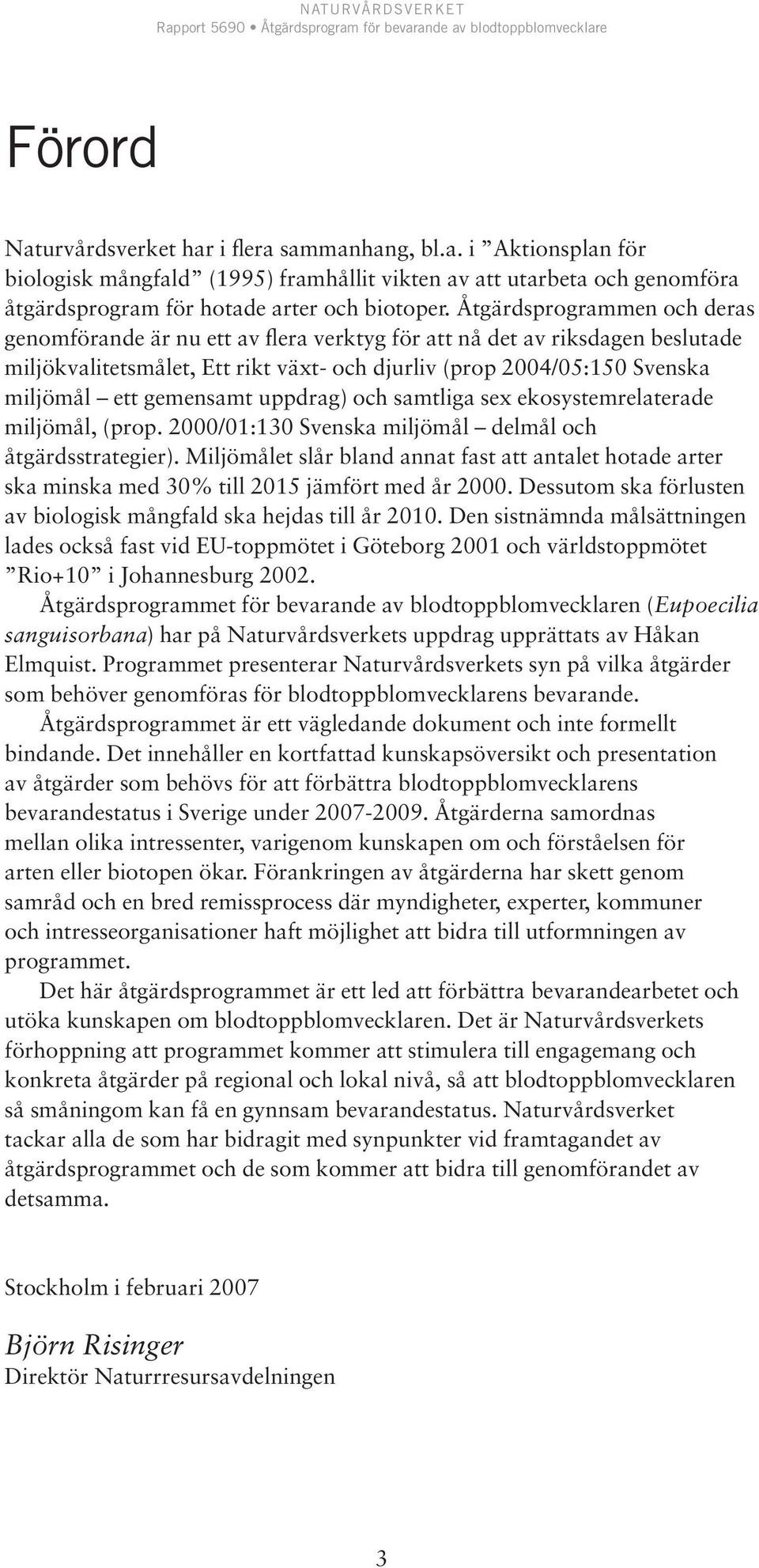gemensamt uppdrag) och samtliga sex ekosystemrelaterade miljömål, (prop. 2000/01:130 Svenska miljömål delmål och åtgärdsstrategier).