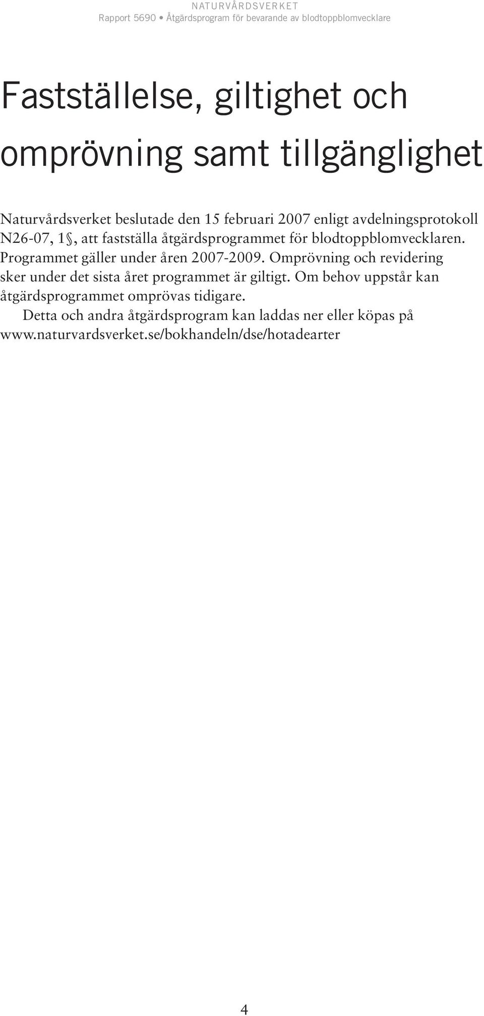 Programmet gäller under åren 2007-2009. Omprövning och revidering sker under det sista året programmet är giltigt.