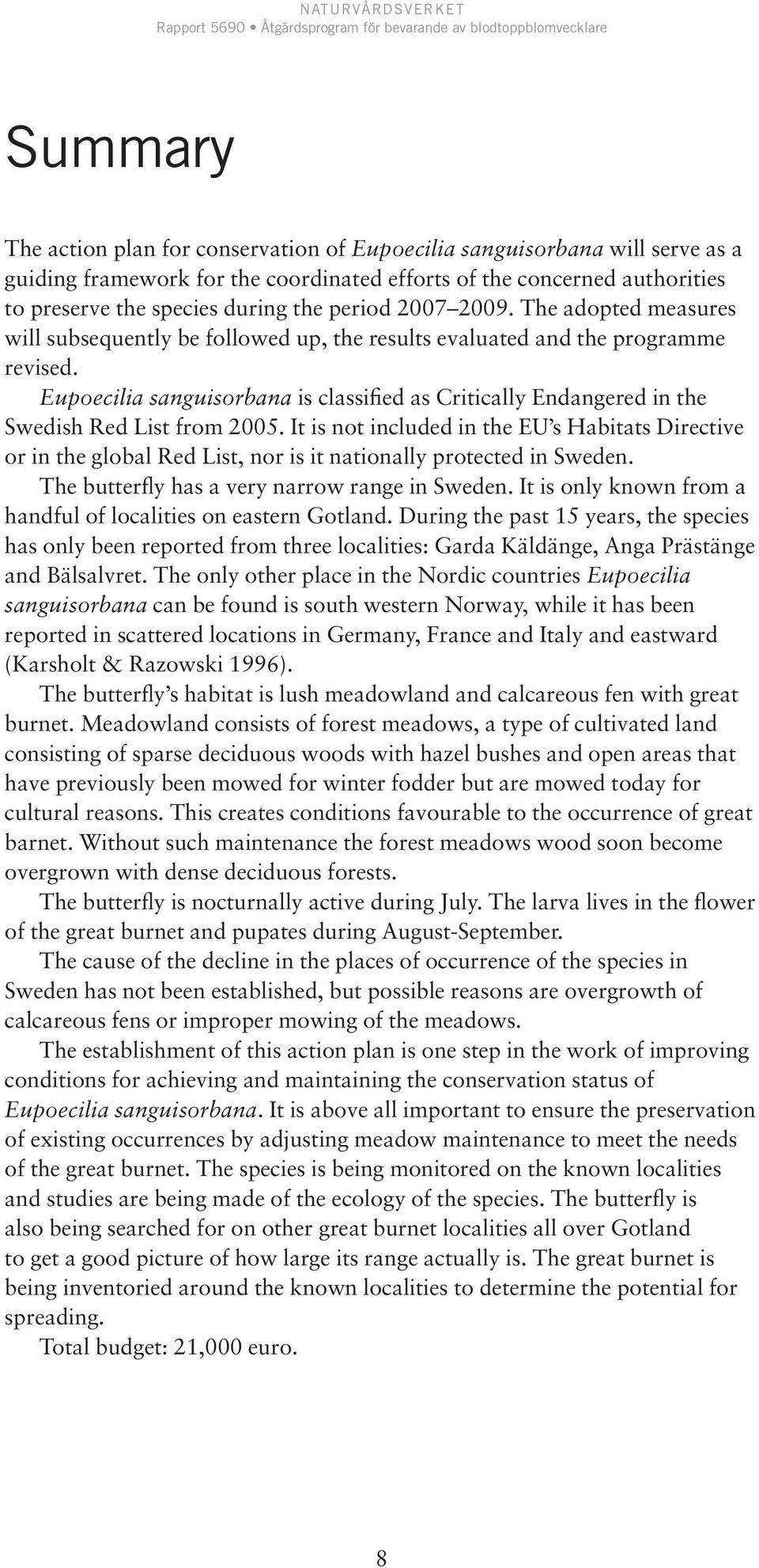 Eupoecilia sanguisorbana is classified as Critically Endangered in the Swedish Red List from 2005.