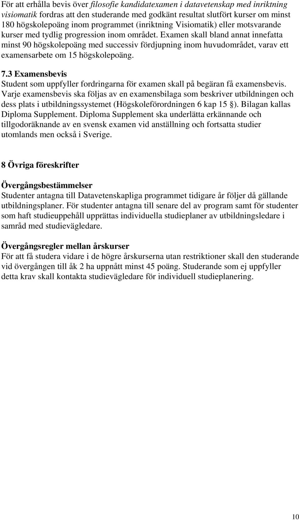 Examen skall bland annat innefatta minst 90 högskolepoäng med successiv fördjupning inom huvudområdet, varav ett examensarbete om 15 högskolepoäng. 7.