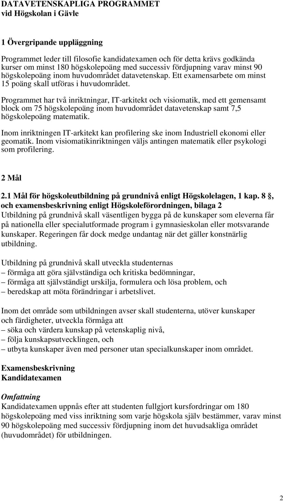 Programmet har två inriktningar, IT-arkitekt och visiomatik, med ett gemensamt block om 75 högskolepoäng inom huvudområdet datavetenskap samt 7,5 högskolepoäng matematik.